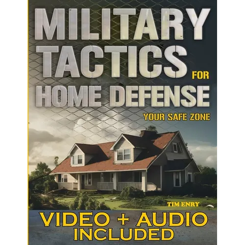 Military Tactics for Home Defense: From Survivor to Strategist, Defend Your Loved Ones by Making Your Home a Secure Survival Fortress