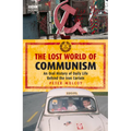 The Lost World of Communism: An Oral History of Daily Life Behind the Iron Curtain