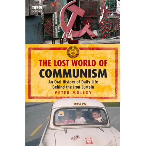 The Lost World of Communism: An Oral History of Daily Life Behind the Iron Curtain