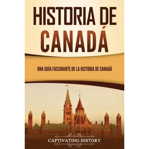 Historia de Canadá: Una guía fascinante de la historia de Canadá