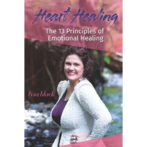 Heart Healing: 13 Principles of Emotional Self Healing
