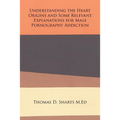 Understanding the Heart Origins and Some Relevant Explanations for Male Pornography Addiction
