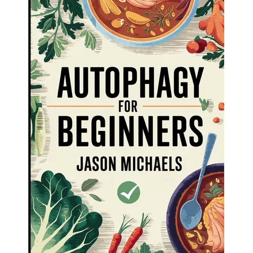 Autophagy for Beginners: The Amazing Anti-Aging Secrets of Combining Intermittent Fasting & The Keto Diet