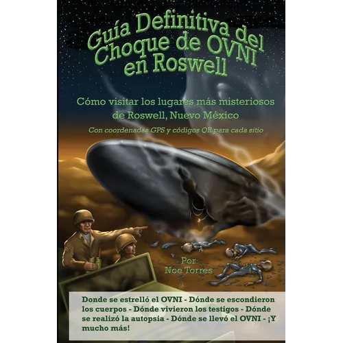 Guía Definitiva del Choque de OVNI en Roswell: Cómo visitar los lugares más misteriosos de Roswell, Nuevo México