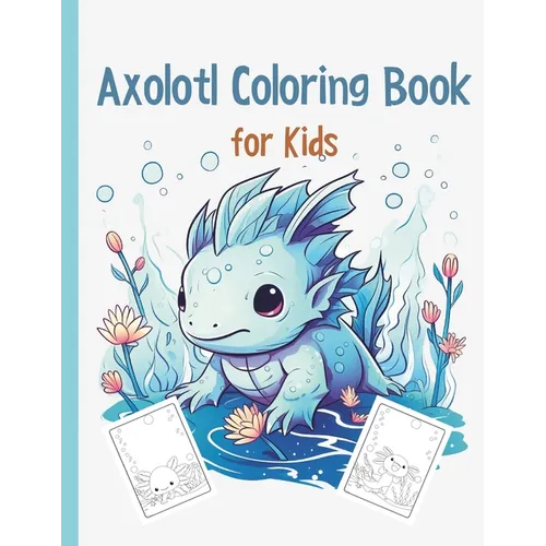 Axolotl Coloring Book: Cute Axolotl Coloring for Kids Volume 3: Axolotl Gift For Girls And Boys