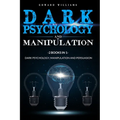 Dark Psychology and Manipulation: 2 Books in 1: Dark Psychology, Manipulation and Persuasion