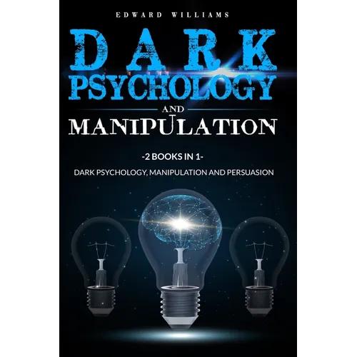 Dark Psychology and Manipulation: 2 Books in 1: Dark Psychology, Manipulation and Persuasion