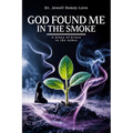 God Found Me in The Smoke: A Story Of Grace In The Ashes