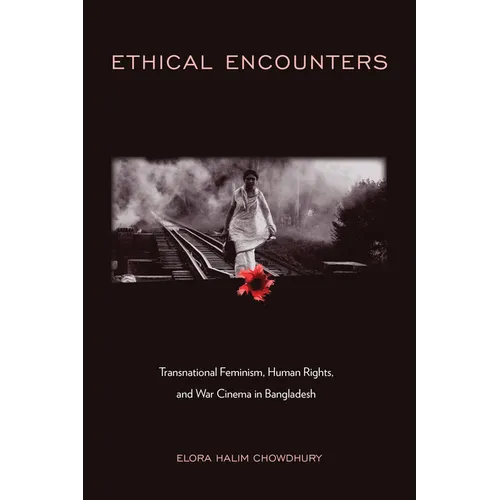 Ethical Encounters: Transnational Feminism, Human Rights, and War Cinema in Bangladesh