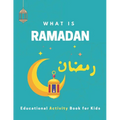 What is Ramadan? Educational Activity Book for Kids!: Build Your Kids' Knowledge About Ramadan, Islamic Booklet for Age 3-7 to learn about the holy mo