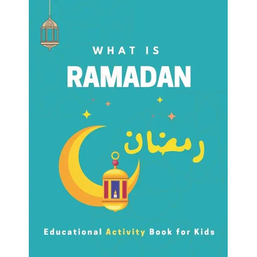 What is Ramadan? Educational Activity Book for Kids!: Build Your Kids' Knowledge About Ramadan, Islamic Booklet for Age 3-7 to learn about the holy mo