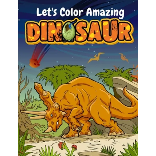 Let's Color Amazing Dinosaur: Big Dinosaur Coloring Books For Kids Ages 4-8 . Great Gift For Boys & Girls