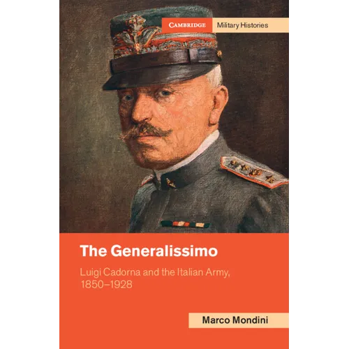 The Generalissimo: Luigi Cadorna and the Italian Army, 1850-1928