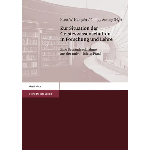 Zur Situation Der Geisteswissenschaften in Forschung Und Lehre: Eine Bestandsaufnahme Aus Der Universitaren PRAXIS