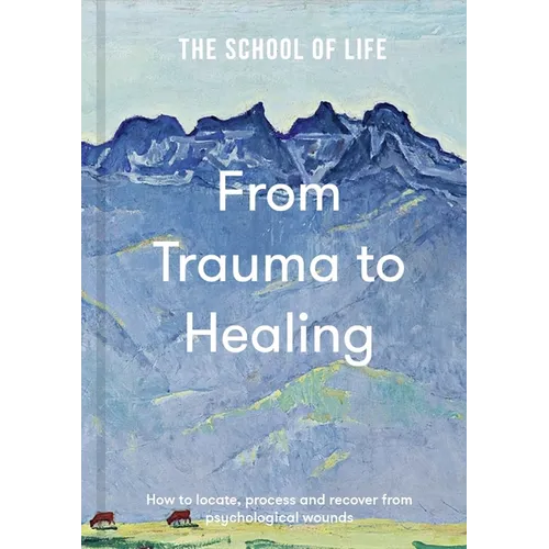 From Trauma to Healing: How to Locate, Process and Recover from Psychological Wounds - Hardcover