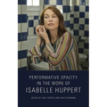Performative Opacity in the Work of Isabelle Huppert