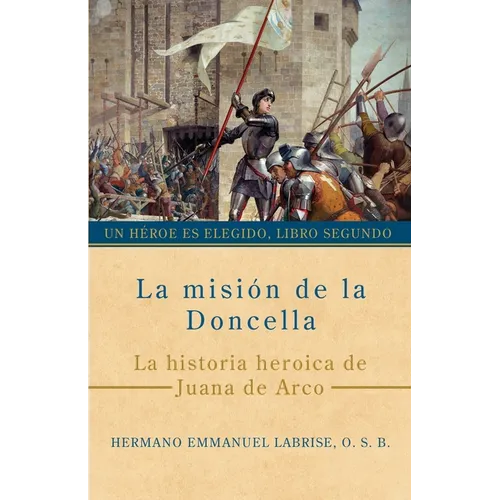 La misión de la Doncella: La historia heroica de Juana de Arco