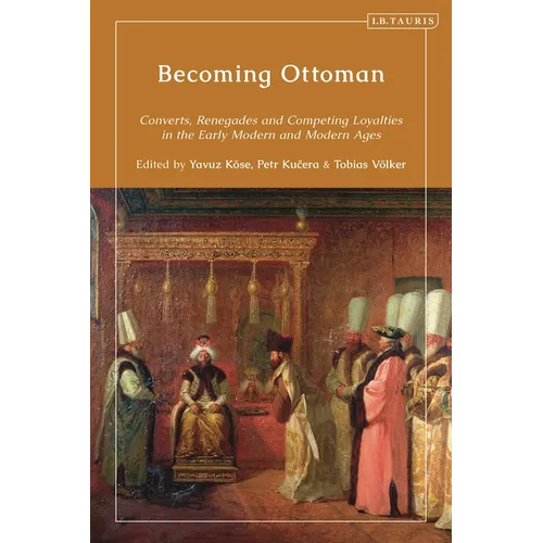 Becoming Ottoman: Converts, Renegades and Competing Loyalties in the Early Modern and Modern Ages