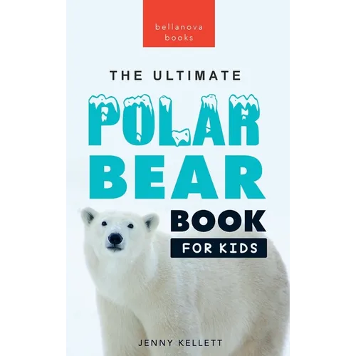 Polar Bears: The Ultimate Polar Bear Book for Kids:100+ Polar Bear Facts, Photos, Quiz & More