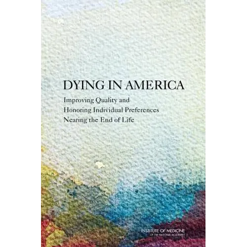 Dying in America: Improving Quality and Honoring Individual Preferences Near the End of Life