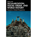 Secularization, Social Order, and World History: Toward a Global Perspective