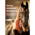Stärken stärken mit Pferdestärken: Positive Psychologie meets pferdegestütztes Coaching