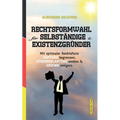 Rechtsformwahl für Selbständige & Existenzgründer: Mit optimaler Rechtsform Haftung begrenzen, Steuerbelastung senken und Gewinn steigern