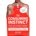 The Consuming Instinct: What Juicy Burgers, Ferraris, Pornography, and Gift Giving Reveal about Human Nature