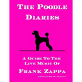 The Poodle Diaries: A Guide To The Live Music Of Frank Zappa