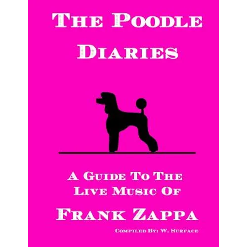 The Poodle Diaries: A Guide To The Live Music Of Frank Zappa