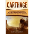 Carthage: A Captivating Guide to the Carthaginian Empire and Its Conflicts with the Ancient Greek City-States and the Roman Republic in the Sicilian W