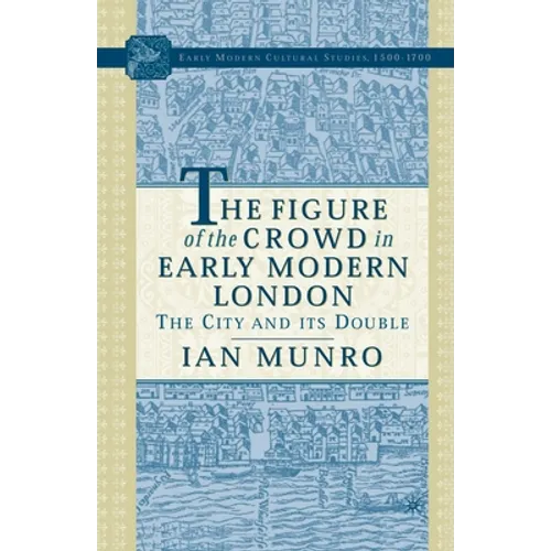 The Figure of the Crowd in Early Modern London: The City and Its Double