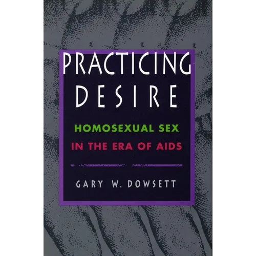 Practicing Desire: Homosexual Sex in the Era of AIDS