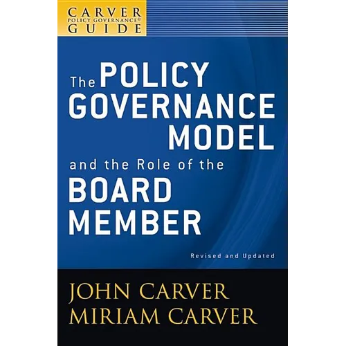 A Carver Policy Governance Guide, the Policy Governance Model and the Role of the Board Member