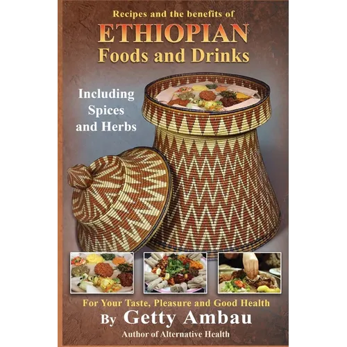 Ethiopian Foods and Drinks: For Your Taste, Pleasure and Good Health