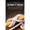 El Libro de Nudos Útiles: Cómo Atar los 25 Nudos Más Útiles Hechos con Cuerda