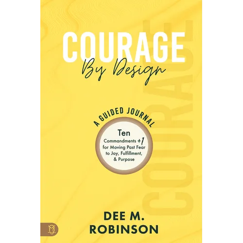Courage by Design: A Guided Journal: Ten Commandments +1 for Moving Past Fear to Joy, Fulfillment, and Purpose - Paperback