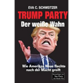 Trump Party. Der weiße Wahn. Wie Amerikas Neue Rechte nach der Macht greift