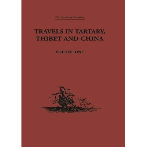 Travels in Tartary, Thibet and China, Volume One: 1844-1846