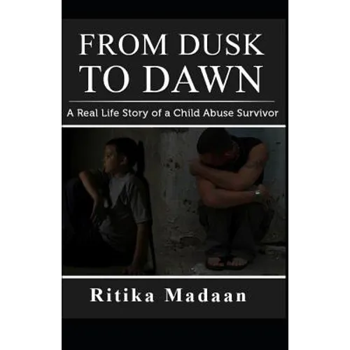 From Dusk to Dawn: A Real Life Story of a Child Abuse Survivor