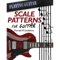 Scale Patterns for Guitar: 134 Melodic Sequences for Mastering the Guitar Fretboard