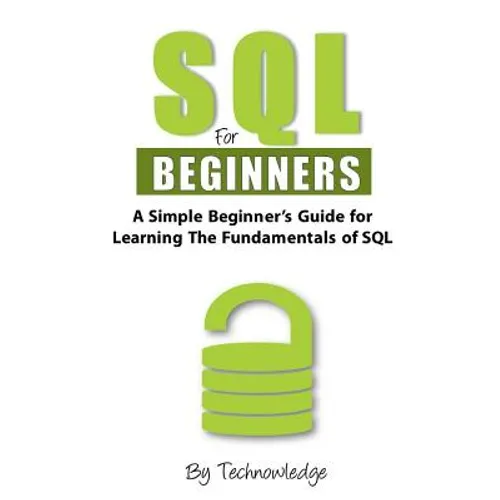 SQL For Beginners: A Simple Beginner's Guide For Learning The Fundamentals Of SQL