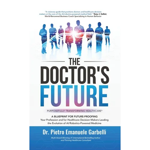 The Doctor's Future: A Blueprint for Future-Proofing Your Profession and for Healthcare Decision Makers Leading the Evolution of AI/Robotics-Powered M