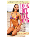 Look Hot, Live Long: The Prescription for Women Who Want to Look Their Best While Enjoying a Long and Healthy Life