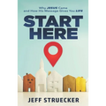 Start Here: Why Jesus Came and How His Message Gives You Life