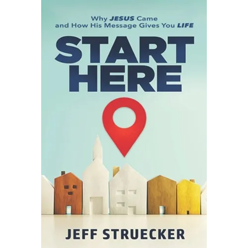 Start Here: Why Jesus Came and How His Message Gives You Life