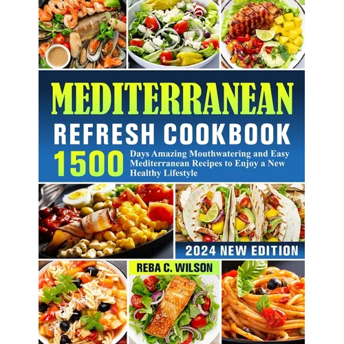 Mediterranean Refresh Cookbook: 1500 Days Amazing Mouthwatering and Easy Mediterranean Recipes to Enjoy a New Healthy Lifestyle