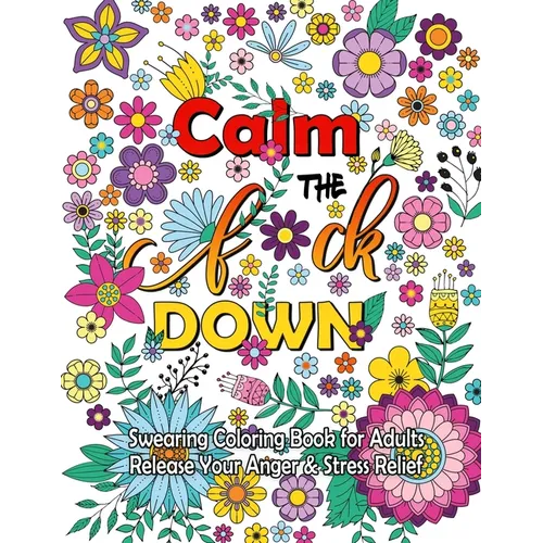 Calm The F Down: Swearing Coloring Book, Release Your Anger, Stress Relief Curse Words Coloring Book for Adults