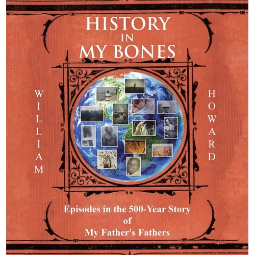 History in My Bones: Episodes in the 500-Year Story of My Father's Fathers