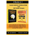Vagus Nerve Stimulation and CBT Made Simple (2 Books in 1): How to Stimulate Your Vagus Nerve to Overcome Depression, Relieve Stress & Anxiety with St